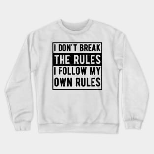 i dont break the rules i follow my own rules Crewneck Sweatshirt
